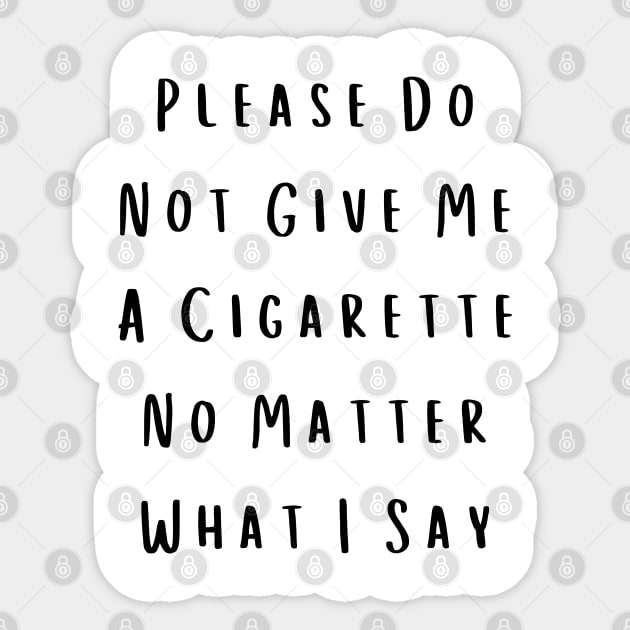 Please Do Not Give Me A Cigarette No Matter What I Say Sticker by Creatifly Graphic Tees